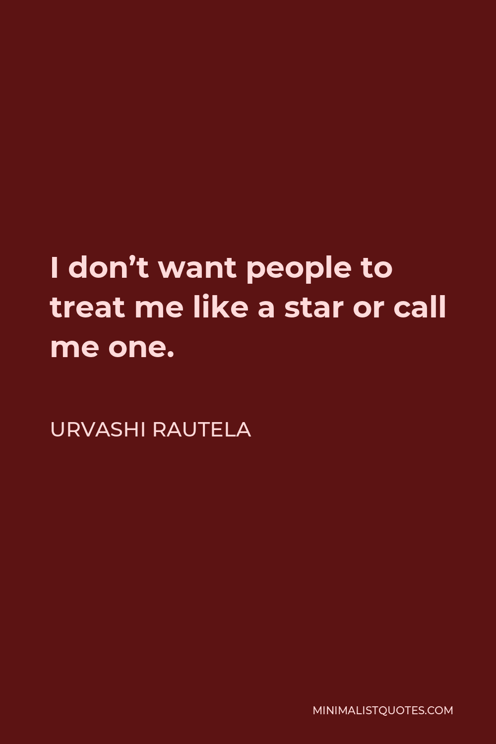Urvashi Rautela Quote - I don’t want people to treat me like a star or call me one.