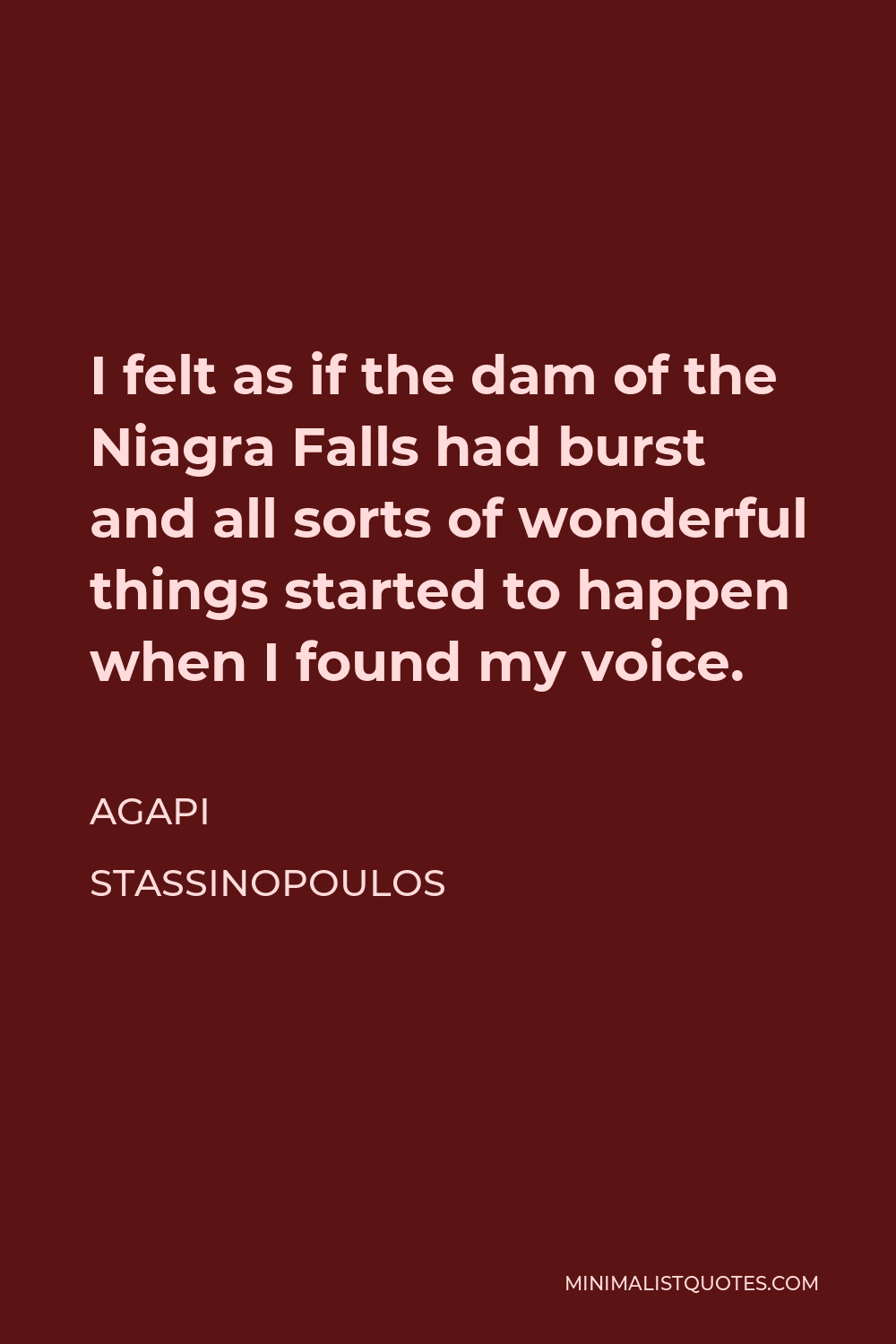 Agapi Stassinopoulos Quote - I felt as if the dam of the Niagra Falls had burst and all sorts of wonderful things started to happen when I found my voice.
