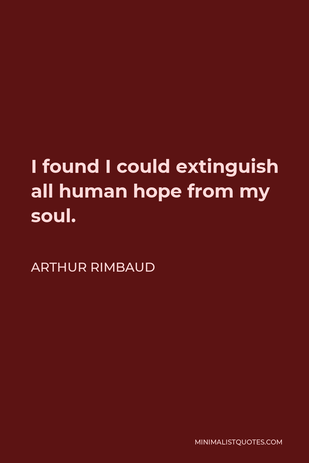 Arthur Rimbaud Quote - I found I could extinguish all human hope from my soul.