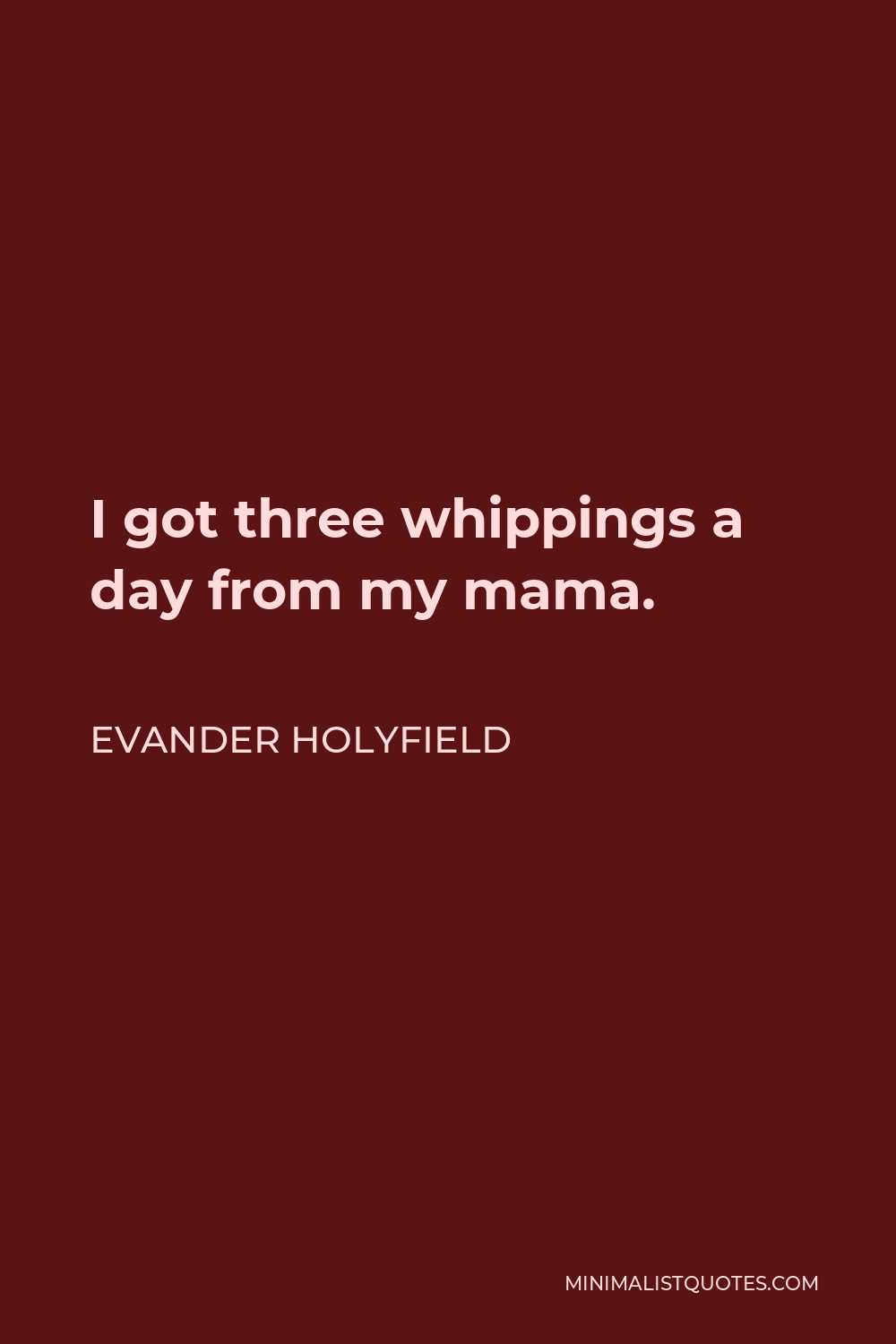 Evander Holyfield Quote - I got three whippings a day from my mama.