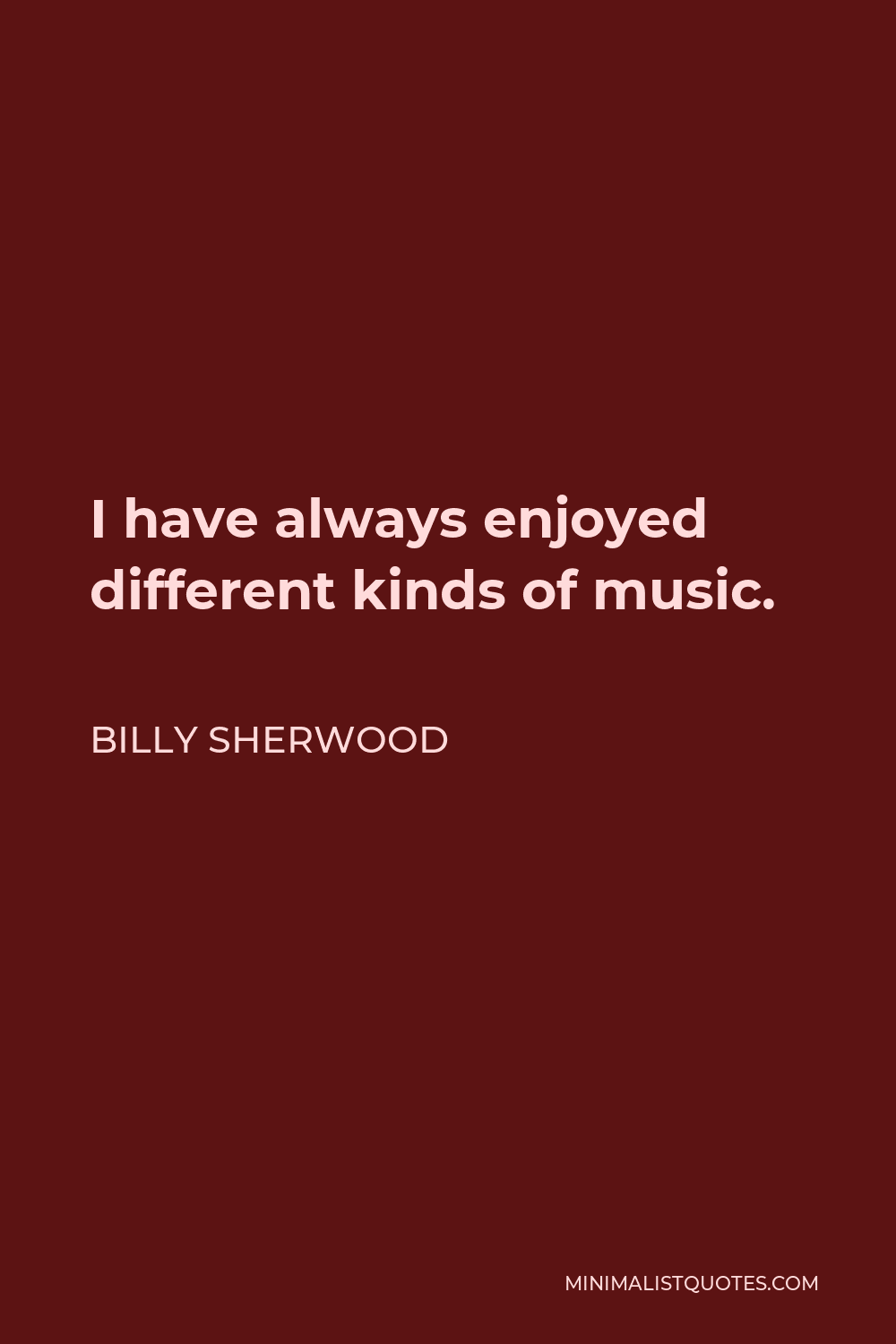 Billy Sherwood Quote - I have always enjoyed different kinds of music.