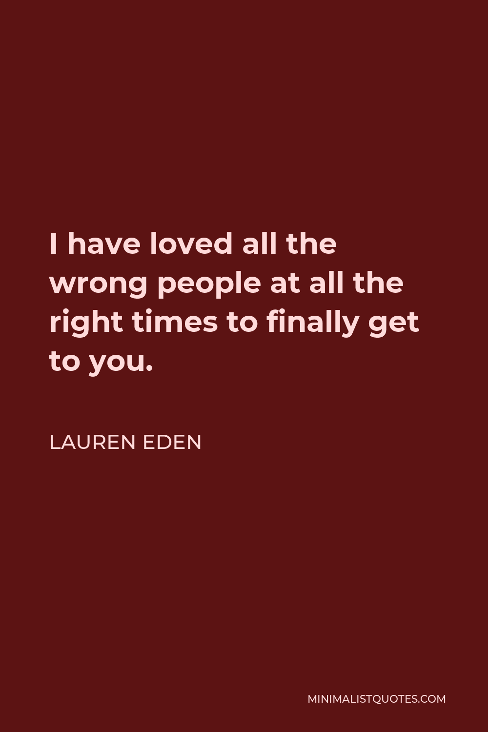 Lauren Eden Quote: I have loved all the wrong people at all the right ...