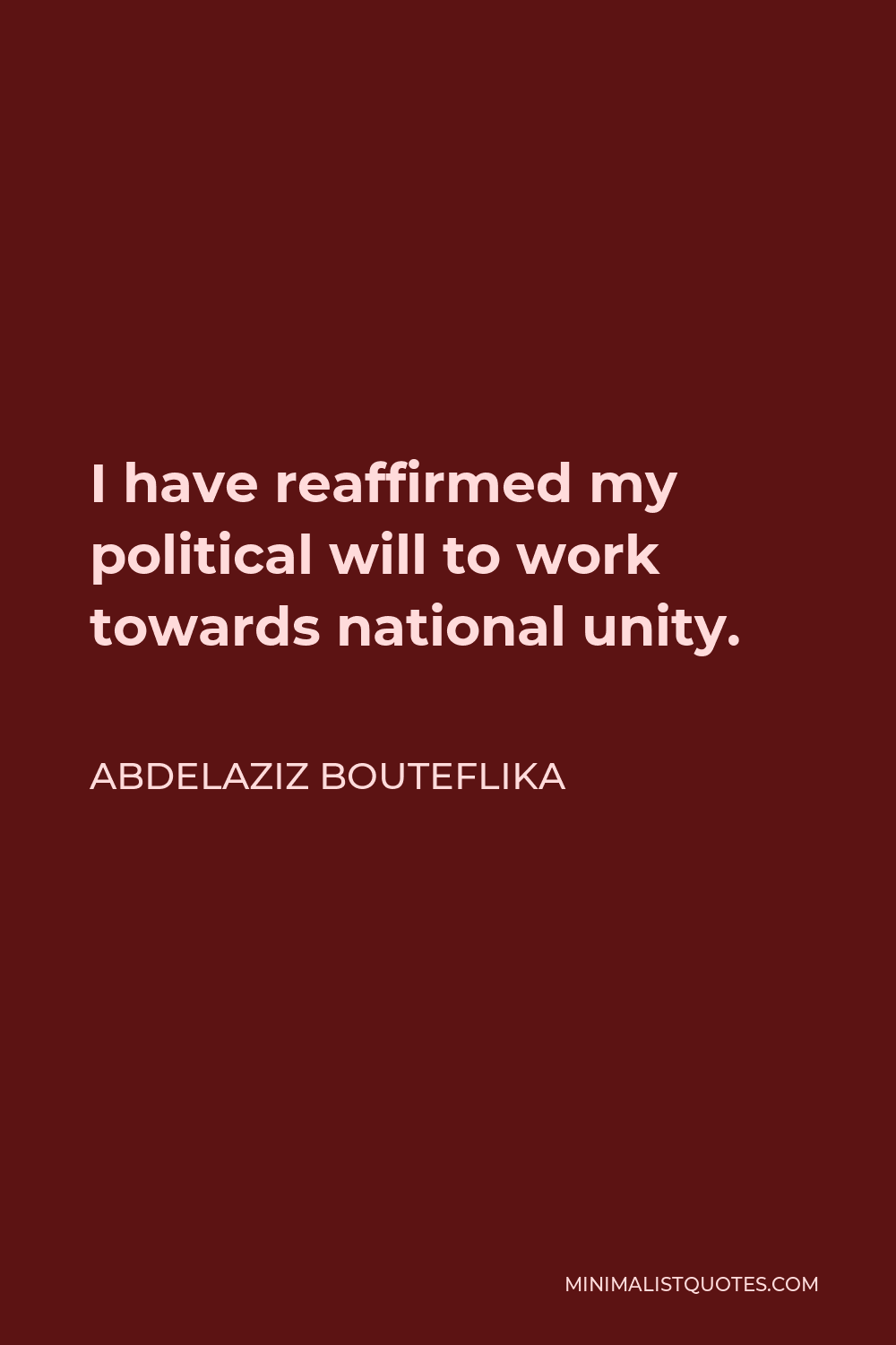 Abdelaziz Bouteflika Quote - I have reaffirmed my political will to work towards national unity.