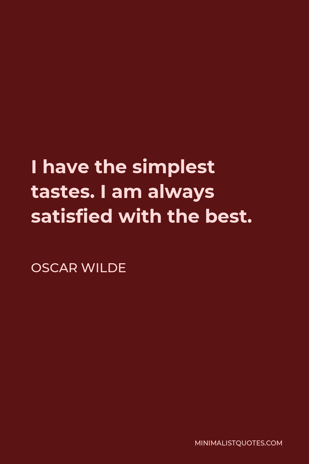 Oscar Wilde Quote - I have the simplest tastes. I am always satisfied with the best.
