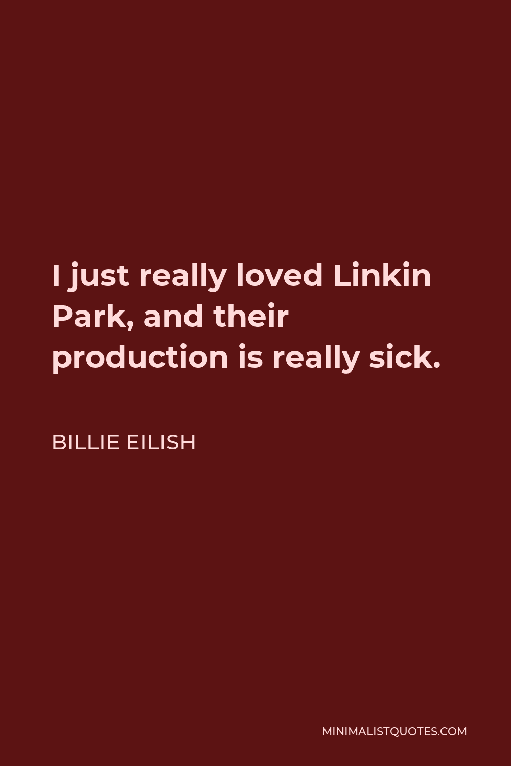 Billie Eilish Quote - I just really loved Linkin Park, and their production is really sick.