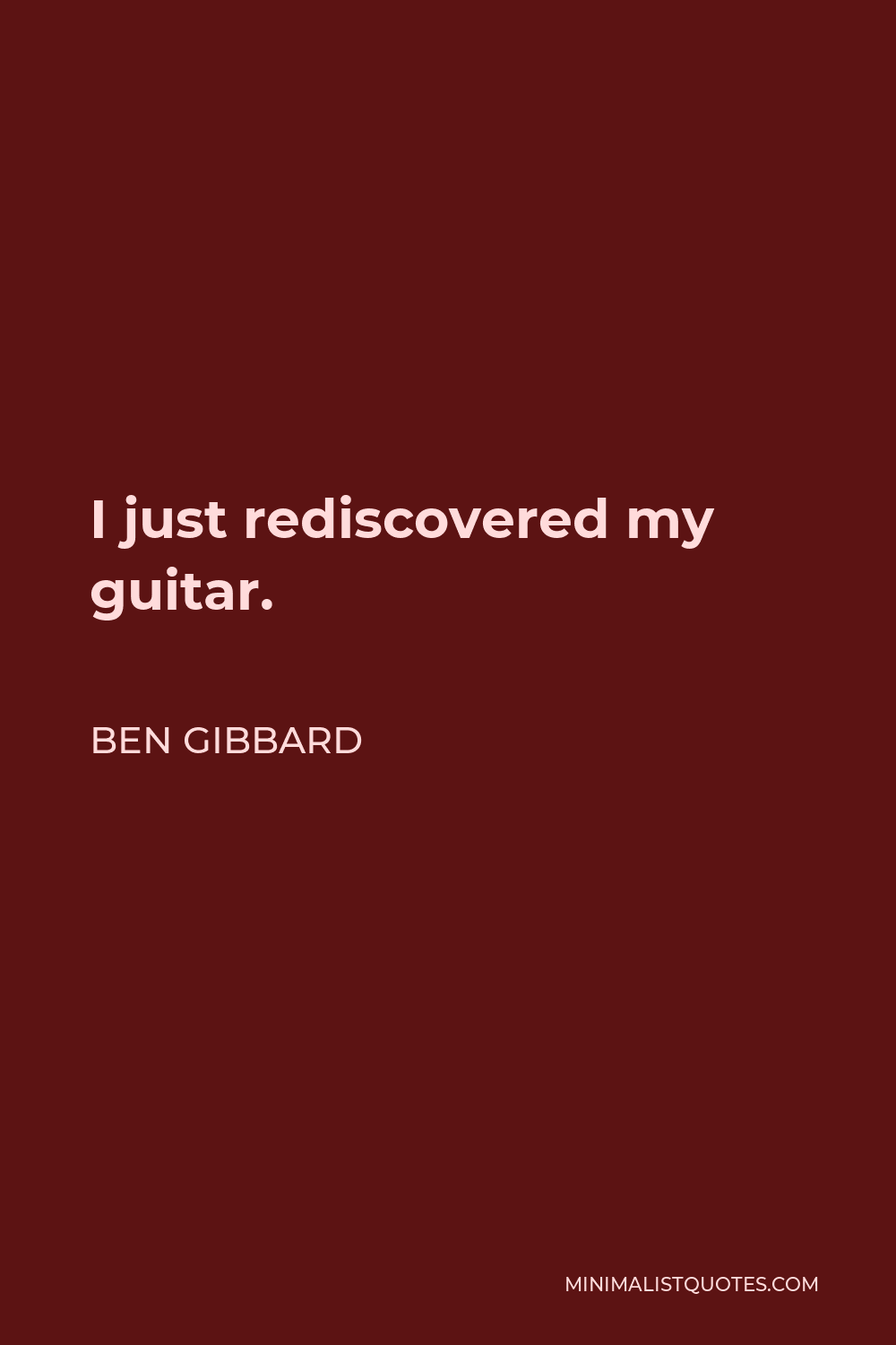 Ben Gibbard Quote - I just rediscovered my guitar.