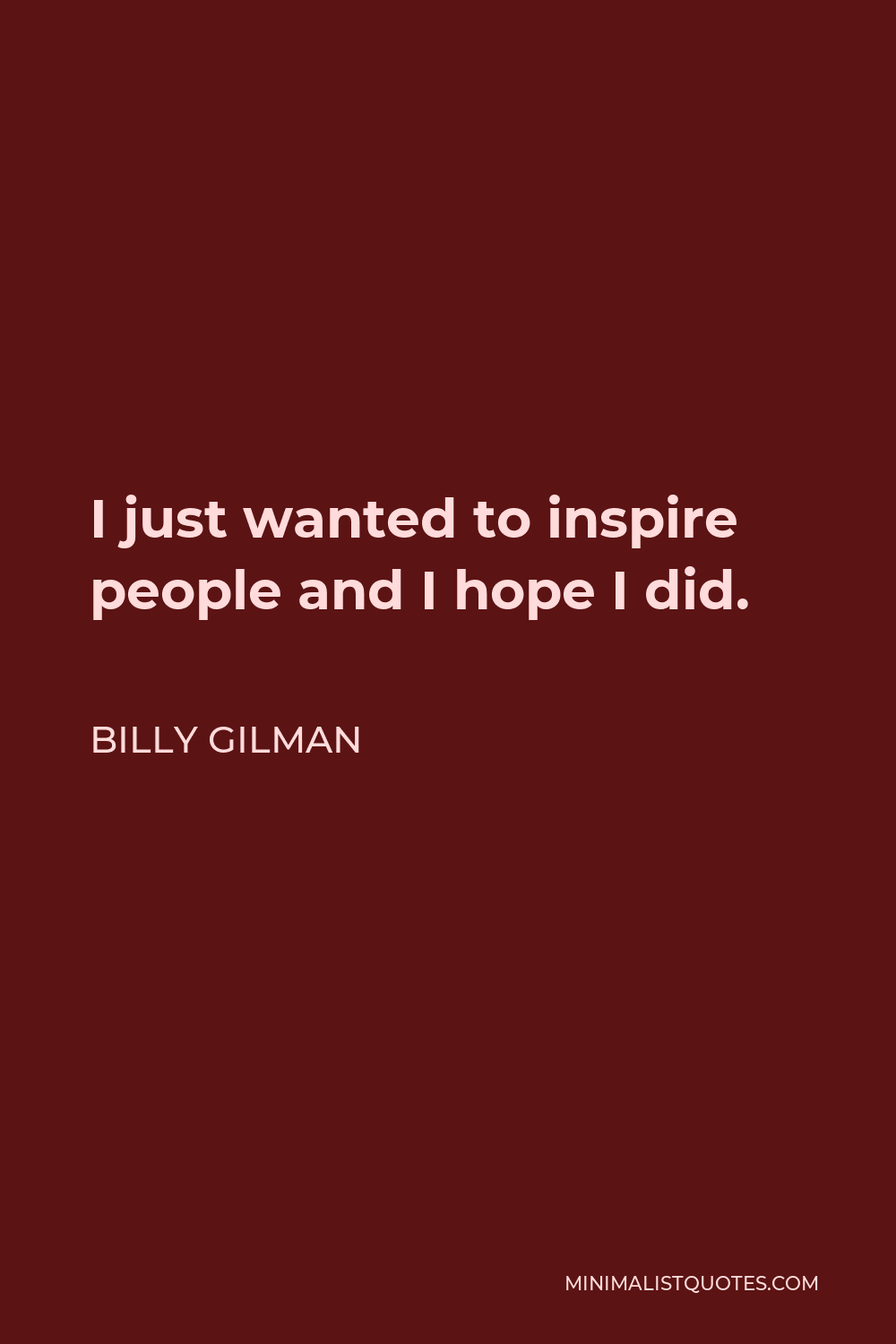 Billy Gilman Quote - I just wanted to inspire people and I hope I did.