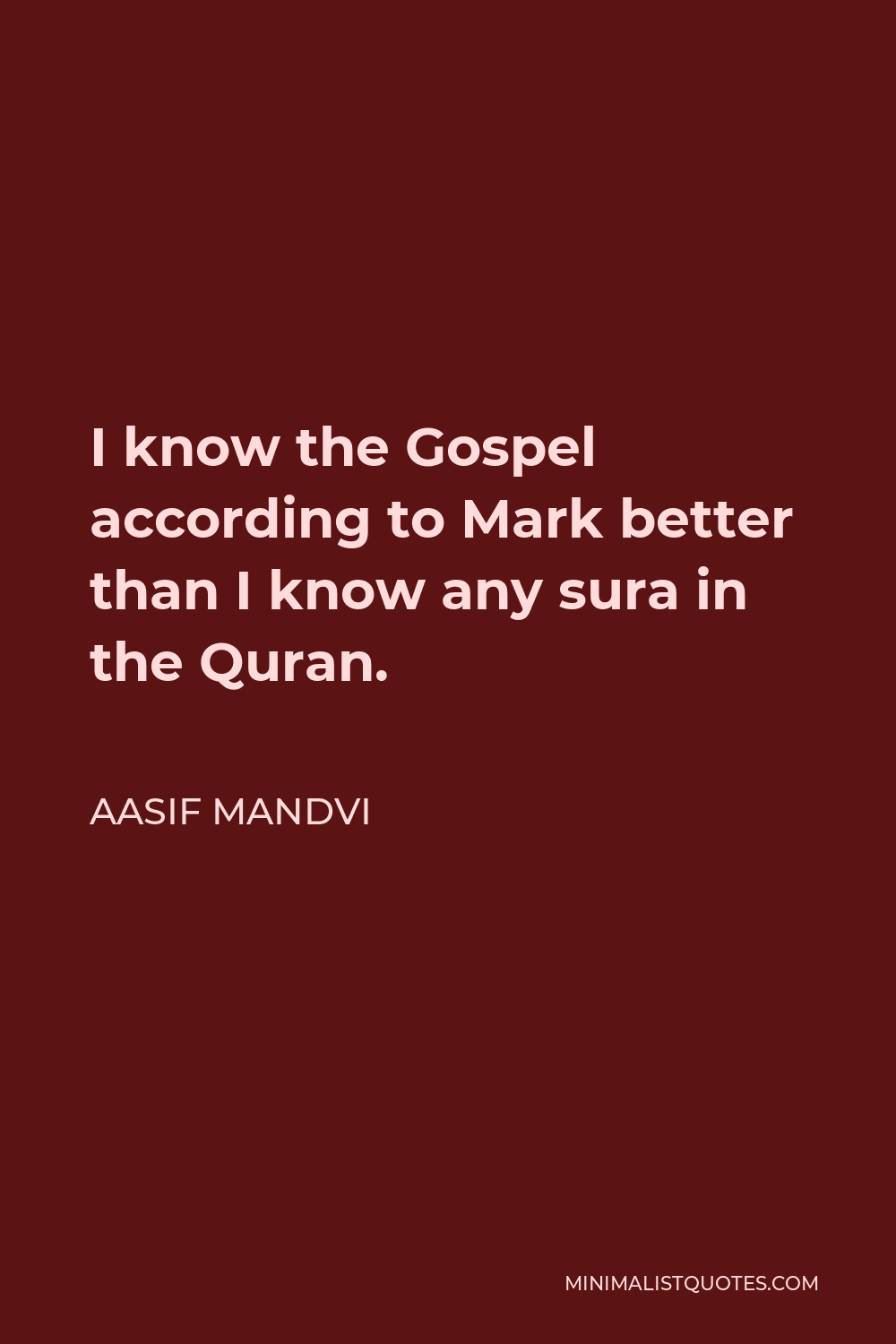 Aasif Mandvi Quote - I know the Gospel according to Mark better than I know any sura in the Quran.