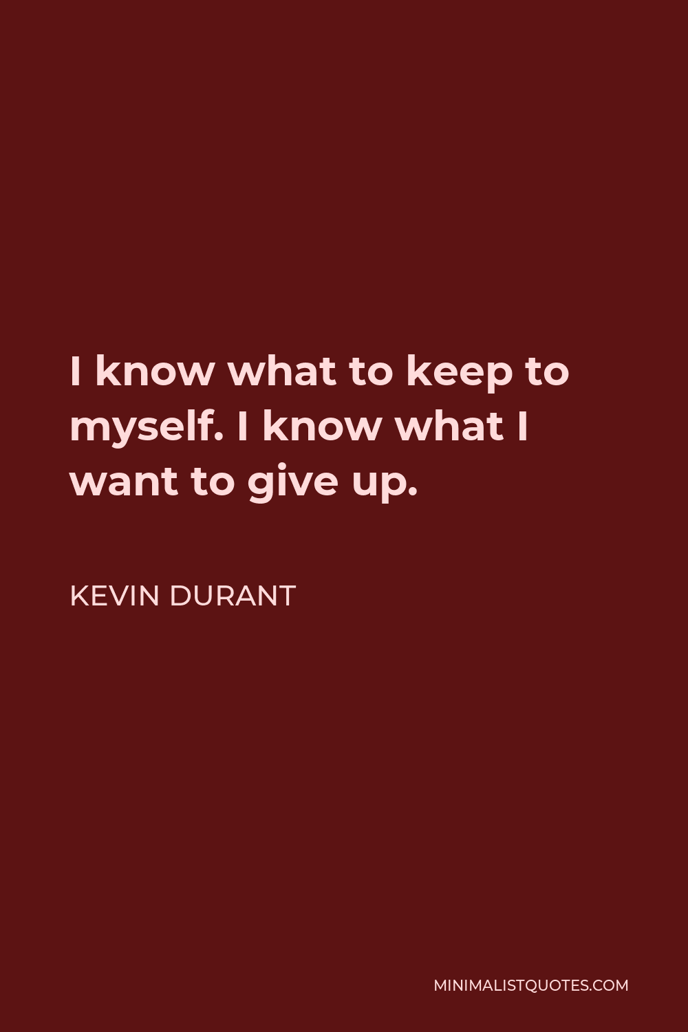 Kevin Durant Quote - I know what to keep to myself. I know what I want to give up.