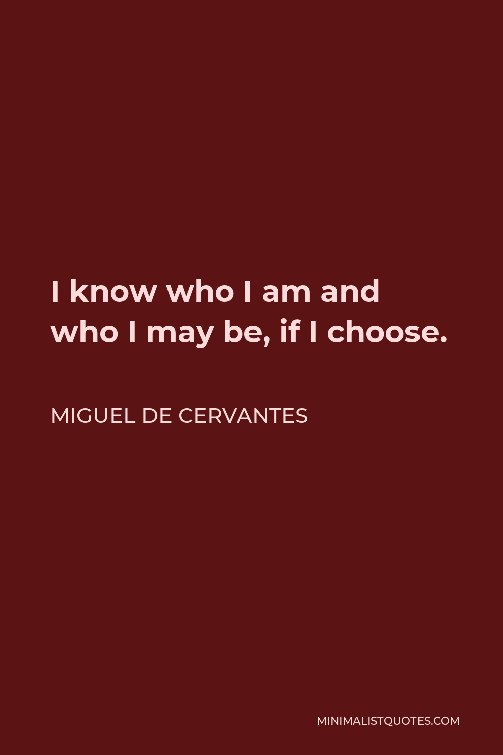 Miguel de Cervantes Quote - I know who I am and who I may be, if I choose.