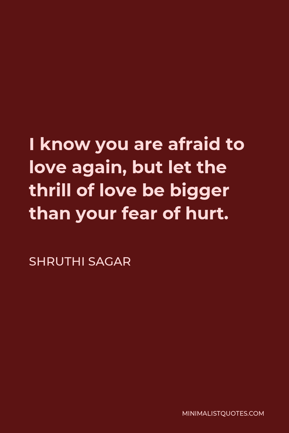 Shruthi Sagar Quote: I know you are afraid to love again, but let