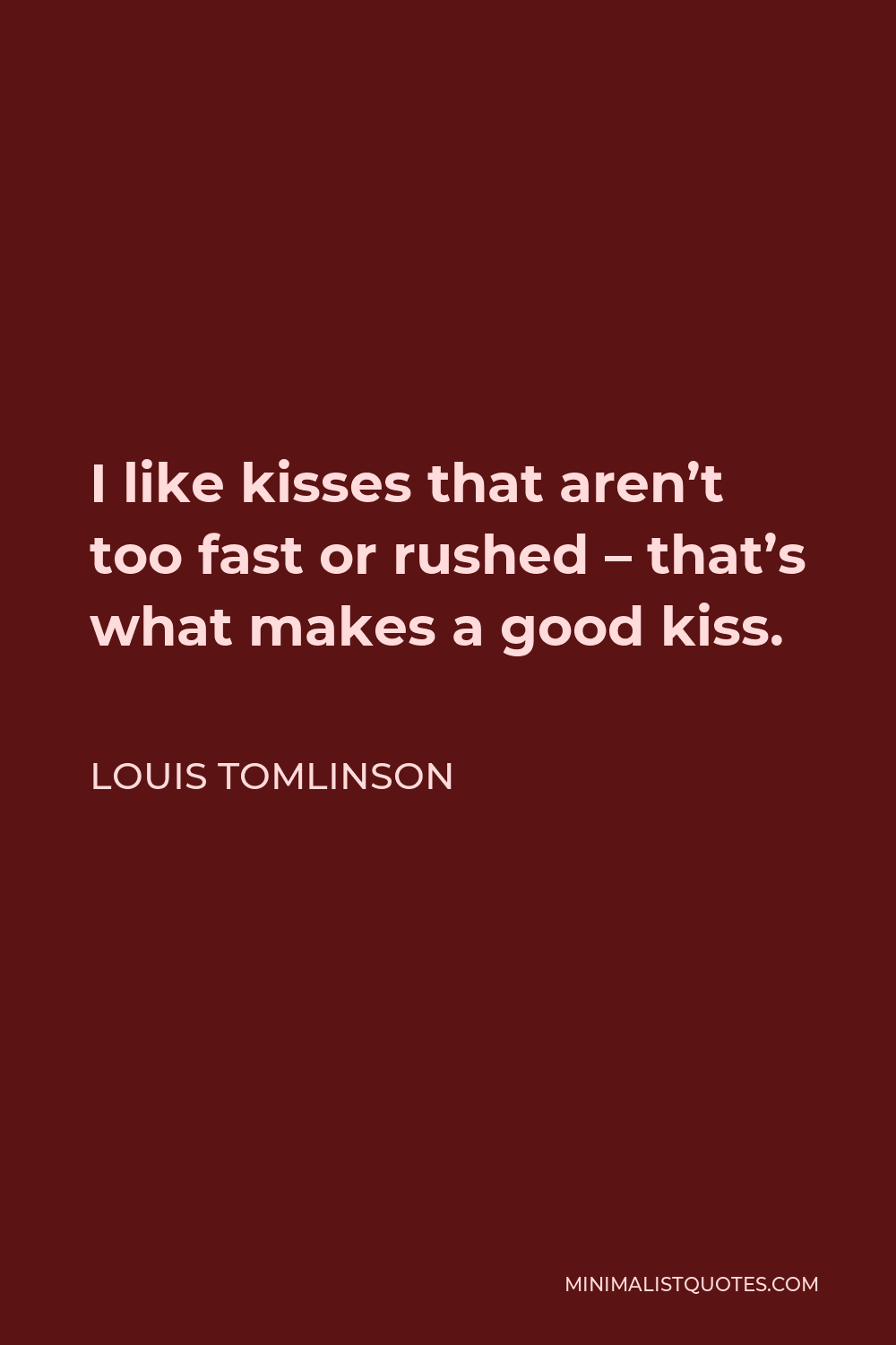Louis Tomlinson Quote - I like kisses that aren’t too fast or rushed – that’s what makes a good kiss.