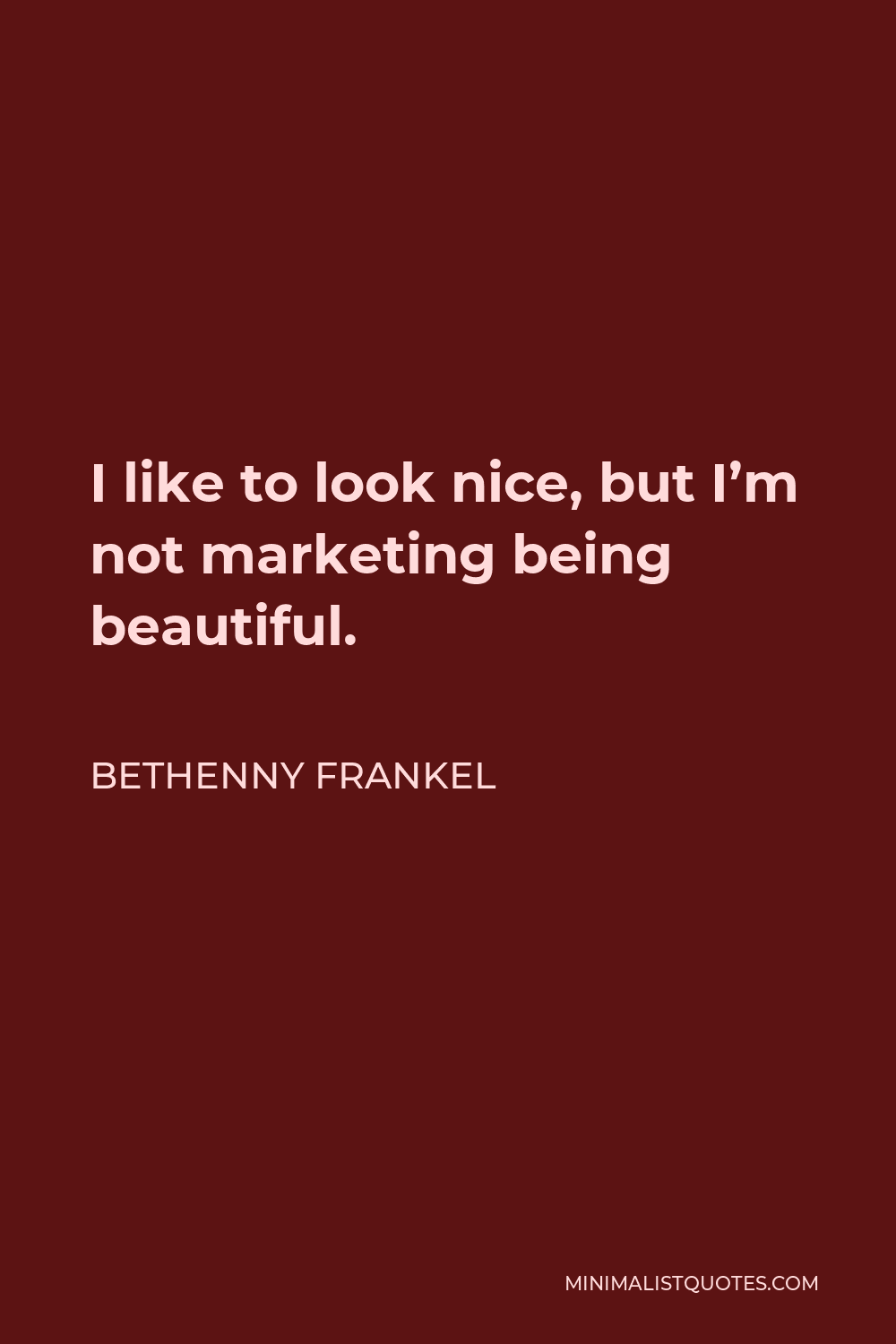 Bethenny Frankel Quote - I like to look nice, but I’m not marketing being beautiful.