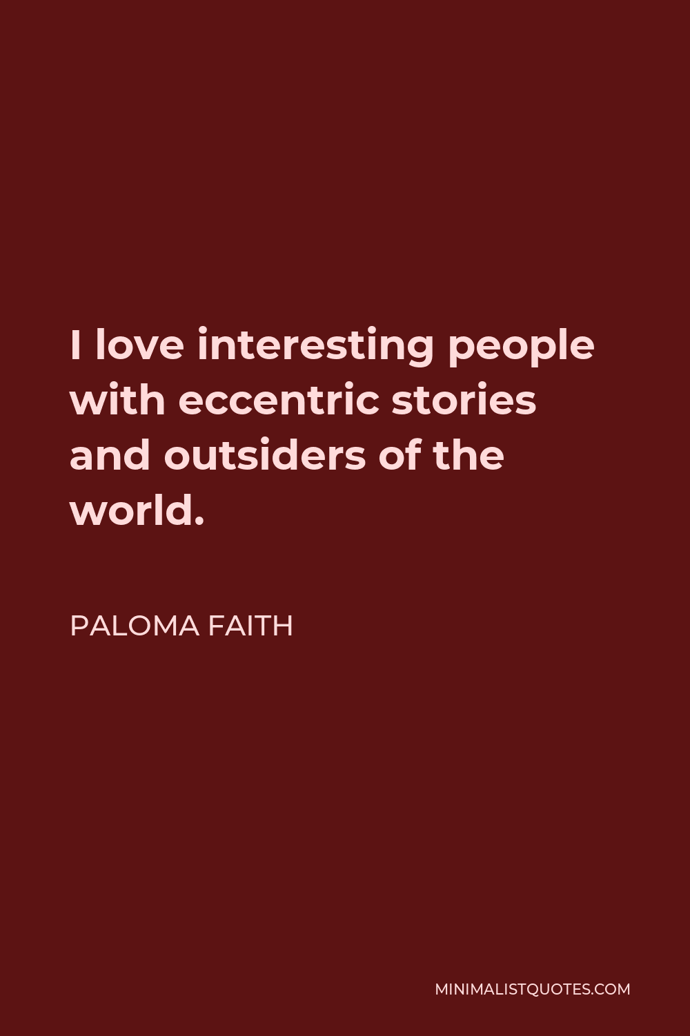 Paloma Faith Quote - I love interesting people with eccentric stories and outsiders of the world.