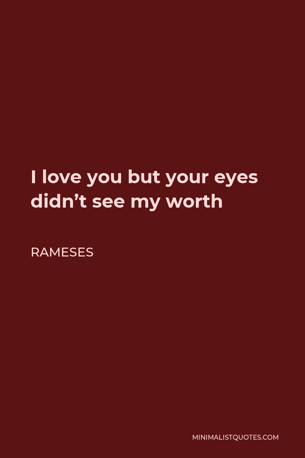 Rameses Quote - I love you but your eyes didn’t see my worth