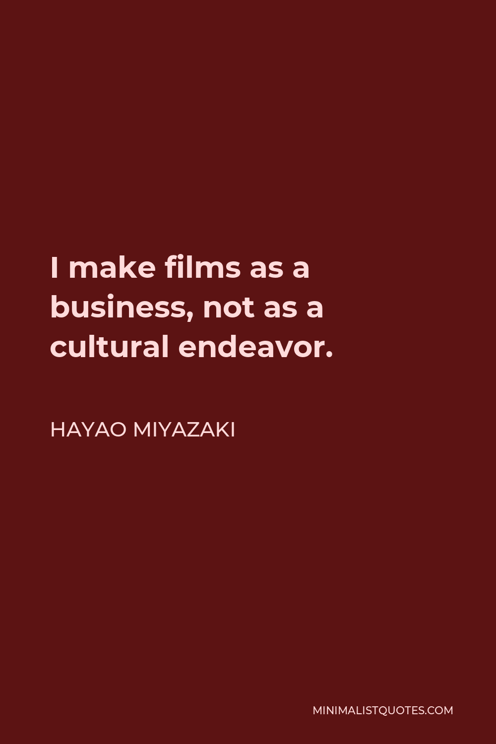 Hayao Miyazaki Quote - I make films as a business, not as a cultural endeavor.