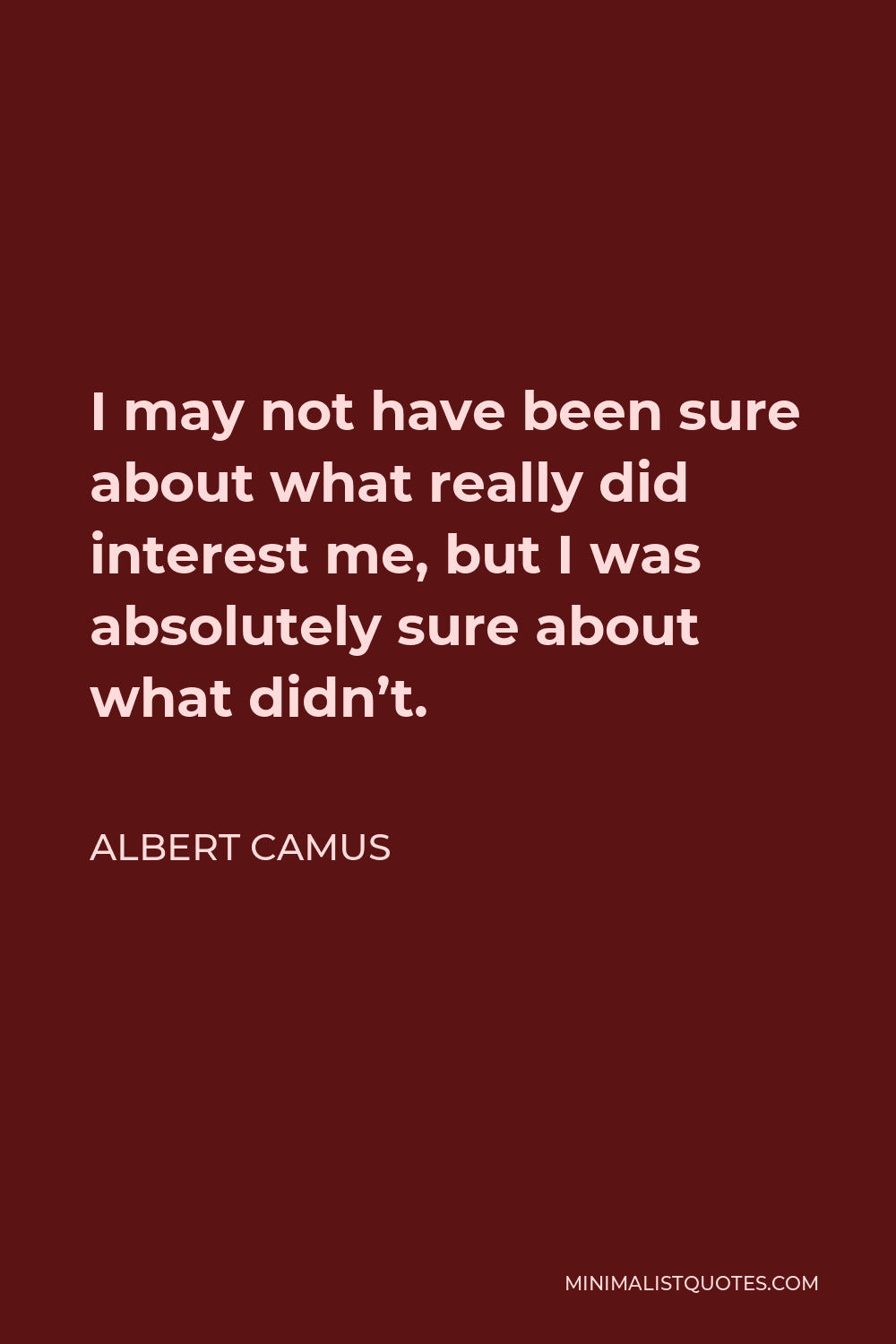 Albert Camus Quote - I may not have been sure about what really did interest me, but I was absolutely sure about what didn’t.