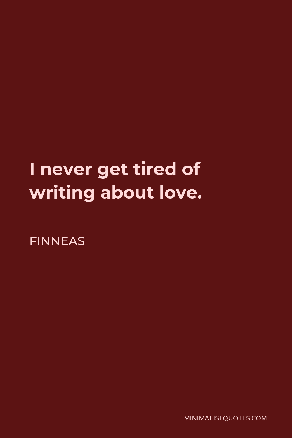 Finneas Quote - I never get tired of writing about love.