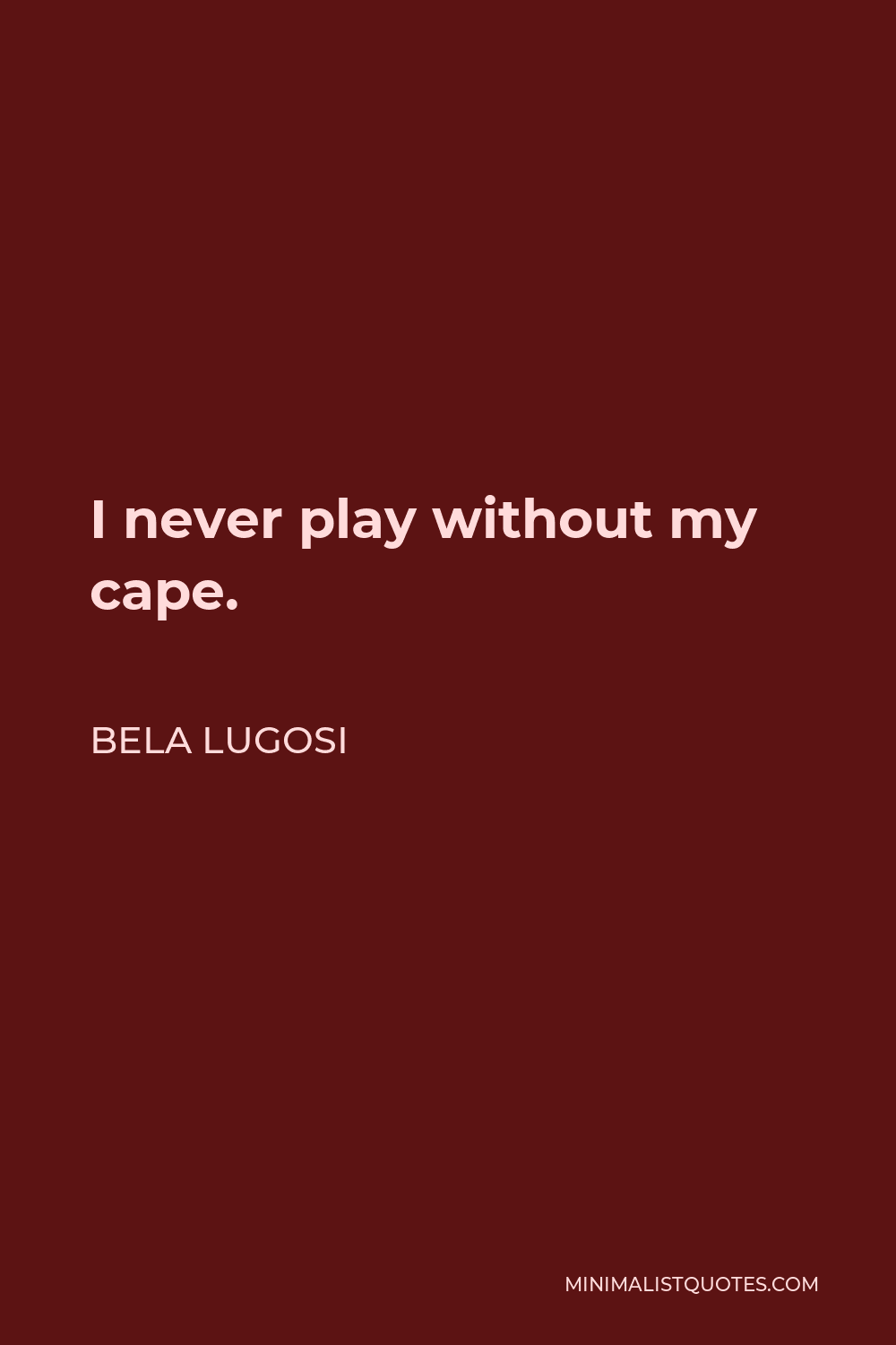 Bela Lugosi Quote - I never play without my cape.