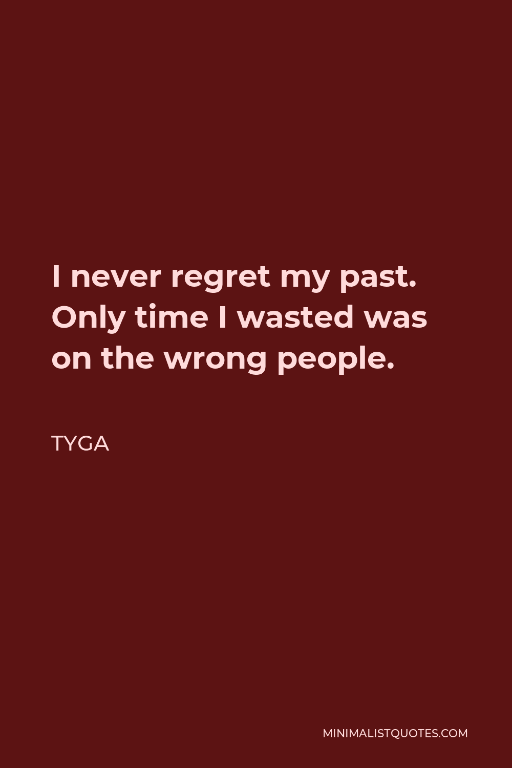 Tyga Quote - I never regret my past. Only time I wasted was on the wrong people.