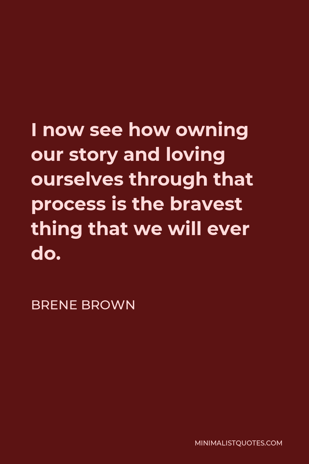 Brene Brown Quote: I now see how owning our story and loving ourselves ...