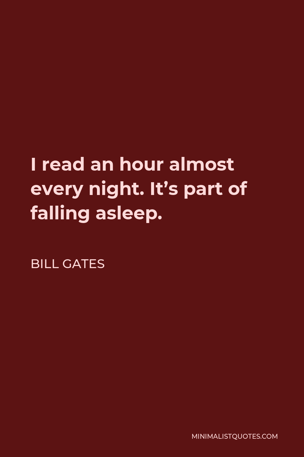 Bill Gates Quote - I read an hour almost every night. It’s part of falling asleep.