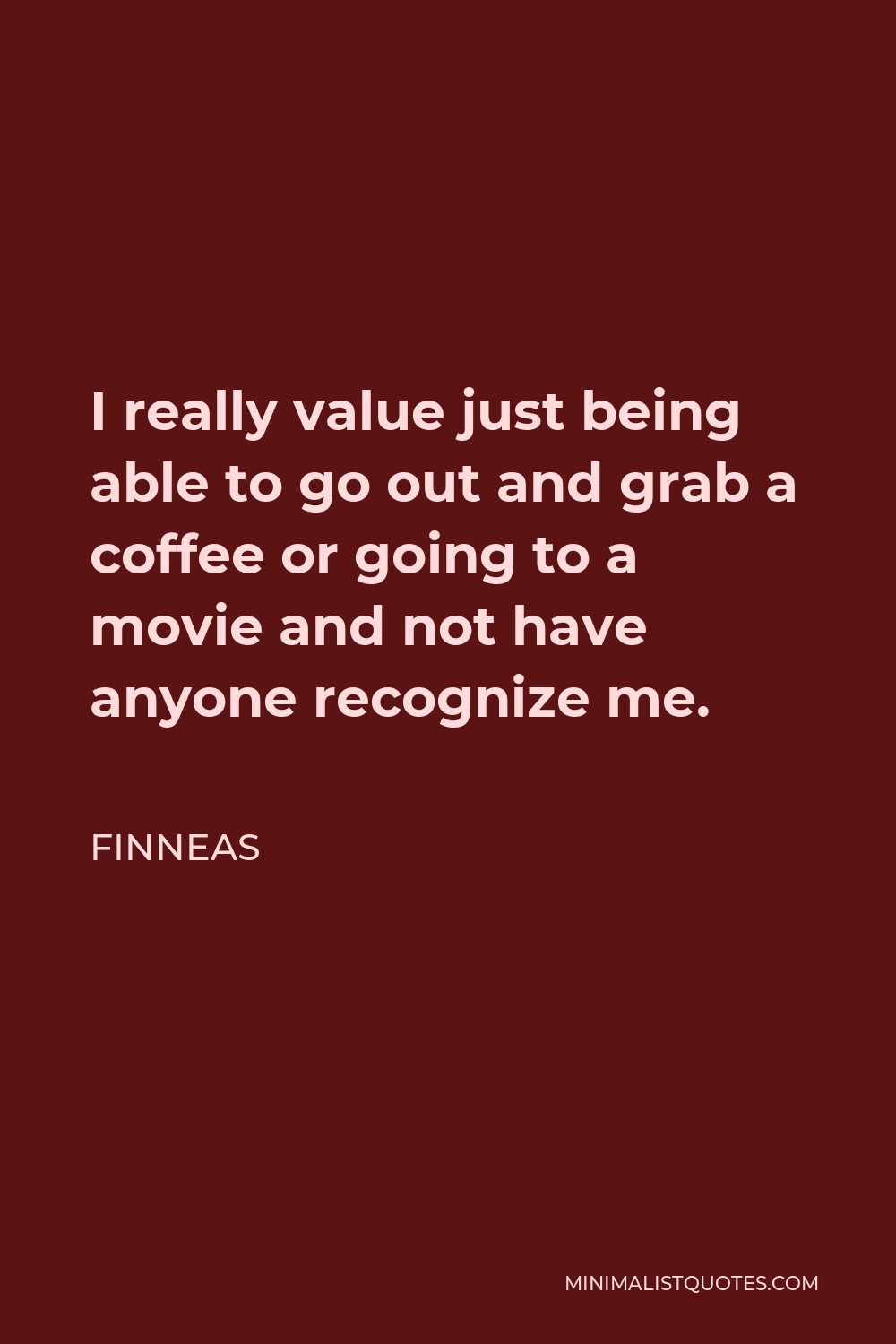 Finneas Quote - I really value just being able to go out and grab a coffee or going to a movie and not have anyone recognize me.