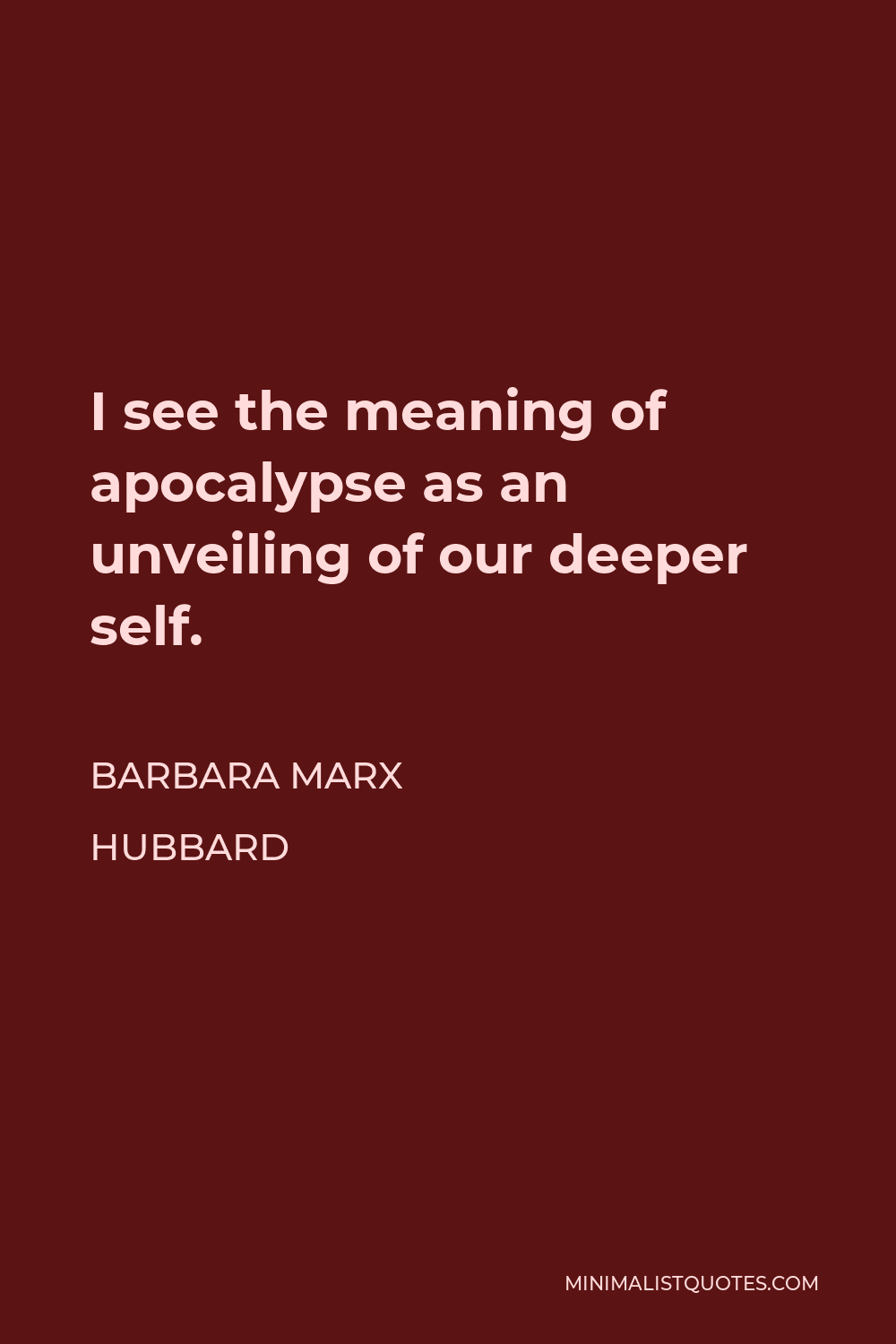 Barbara Marx Hubbard Quote - I see the meaning of apocalypse as an unveiling of our deeper self.