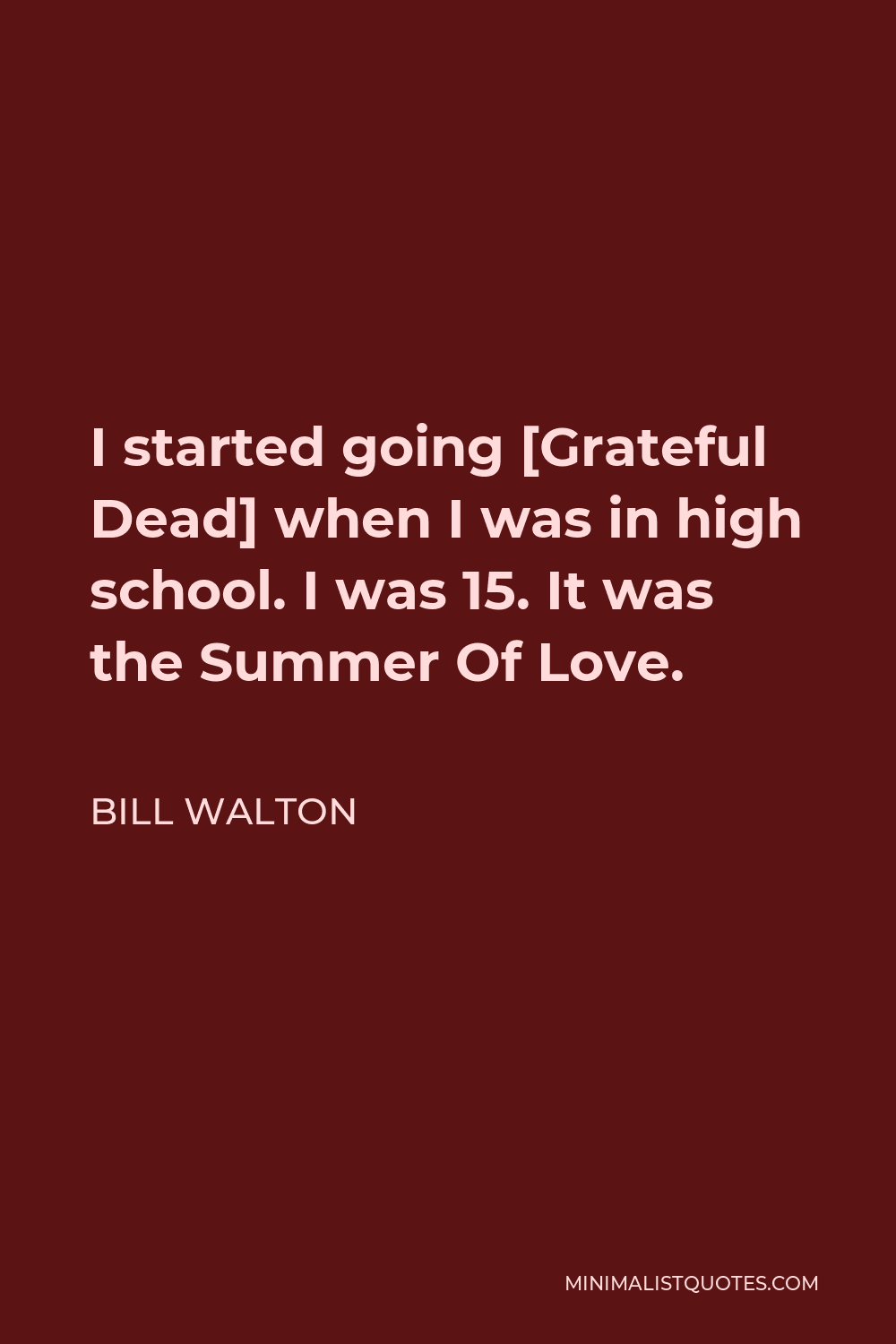 Bill Walton Quote - I started going [Grateful Dead] when I was in high school. I was 15. It was the Summer Of Love.