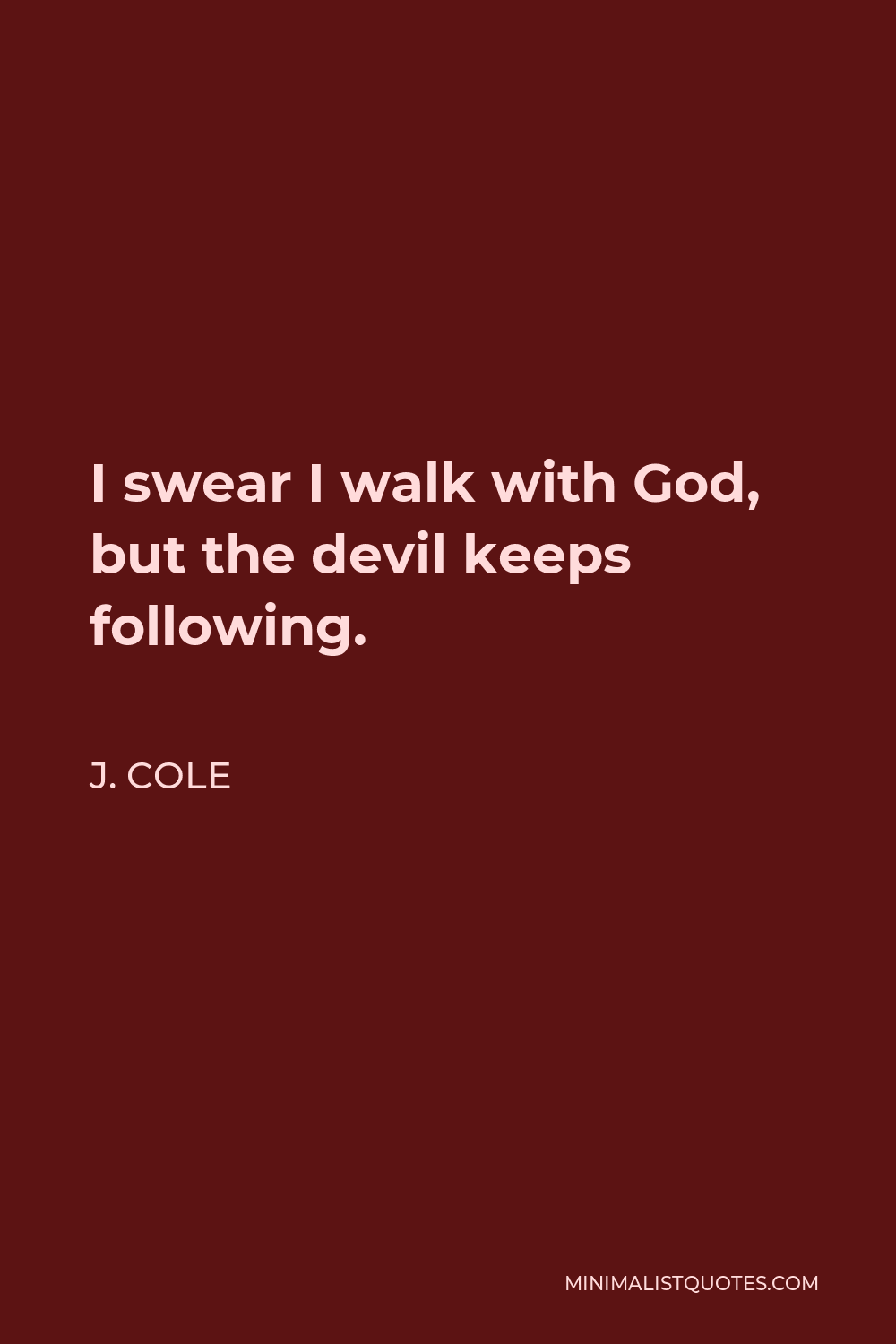 J. Cole Quote - I swear I walk with God, but the devil keeps following.