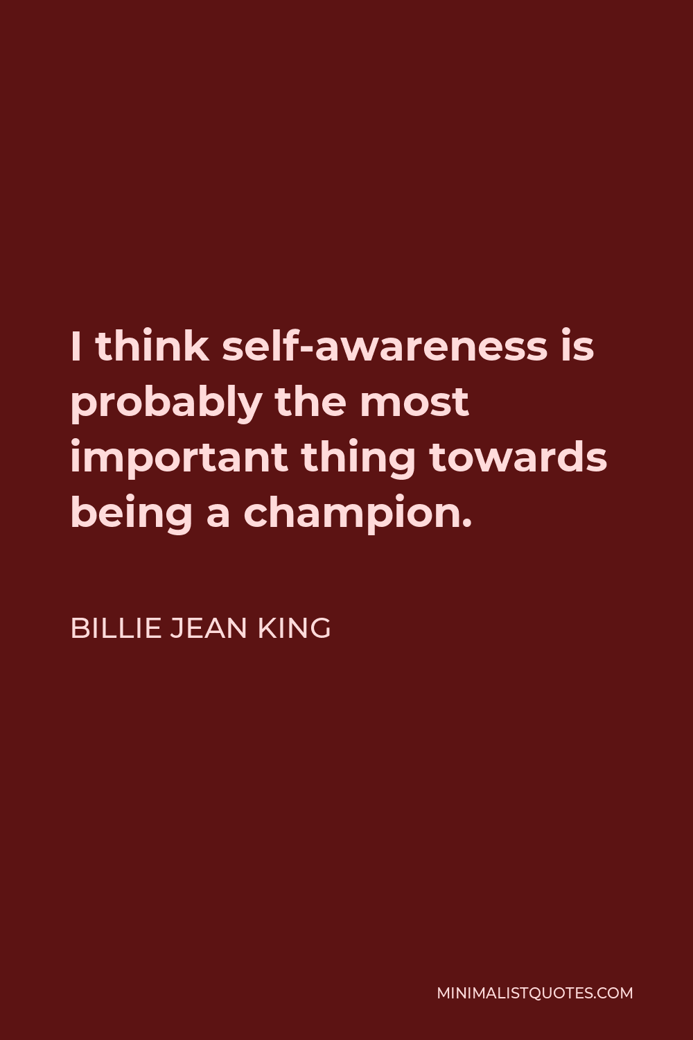 Billie Jean King Quote - I think self-awareness is probably the most important thing towards being a champion.