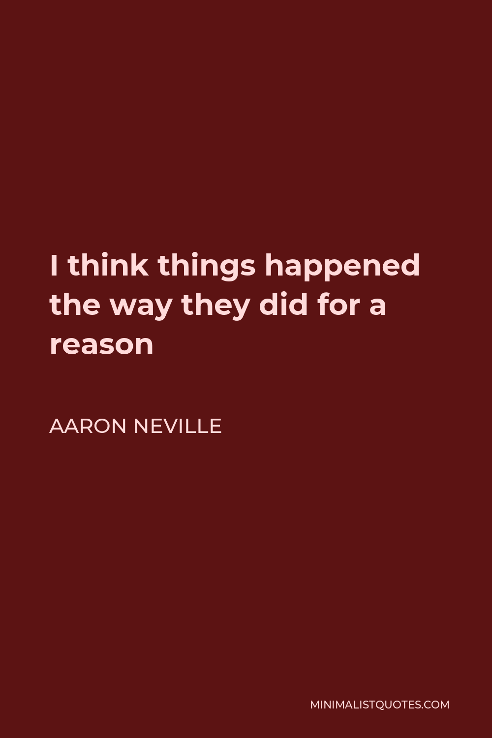Aaron Neville Quote - I think things happened the way they did for a reason