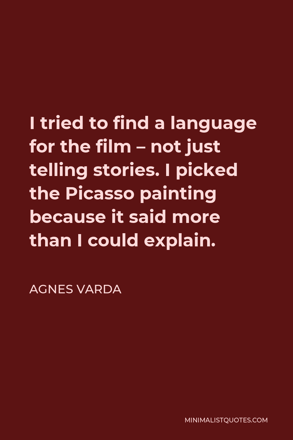 Agnes Varda Quote - I tried to find a language for the film – not just telling stories. I picked the Picasso painting because it said more than I could explain.