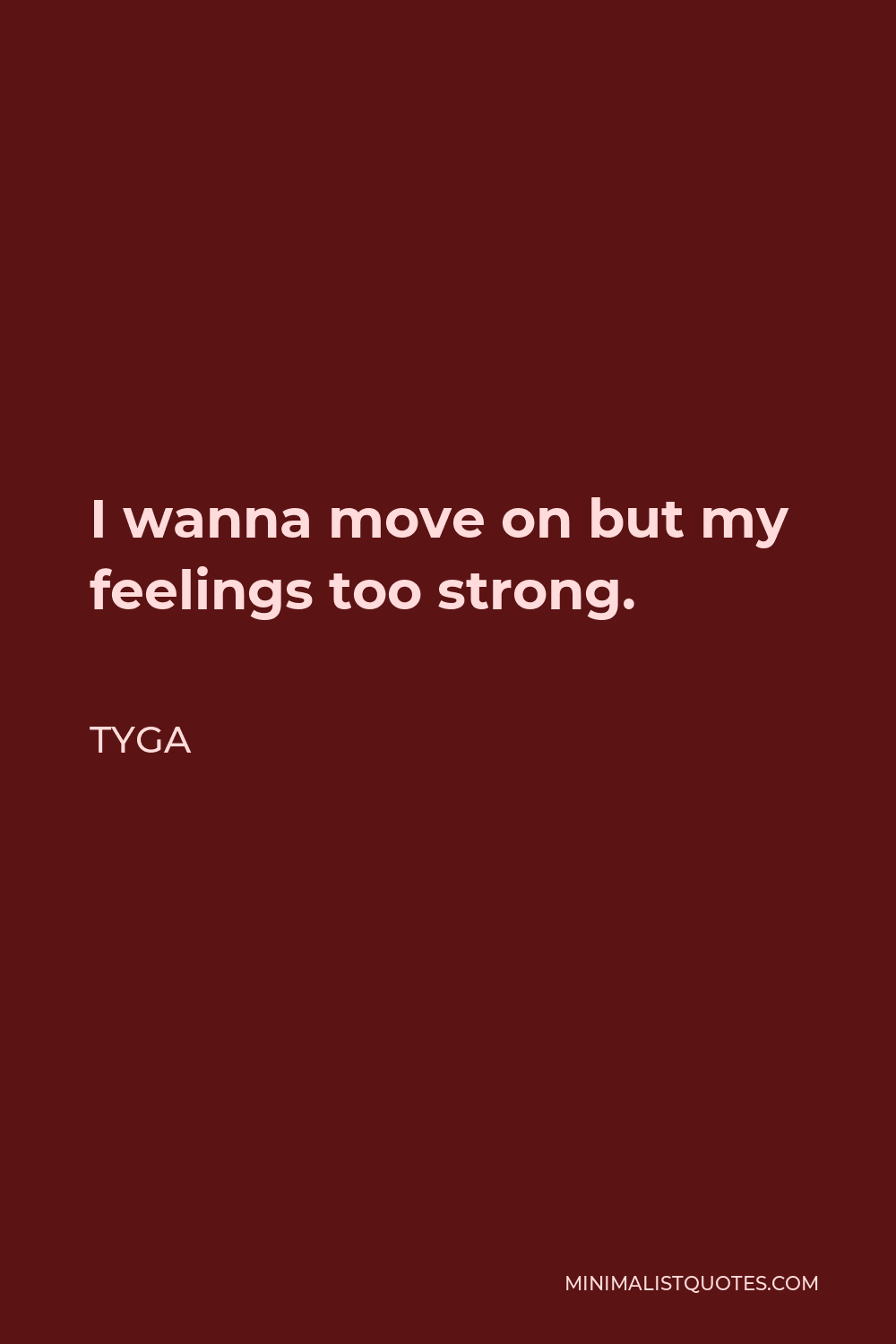 Tyga Quote - I wanna move on but my feelings too strong.