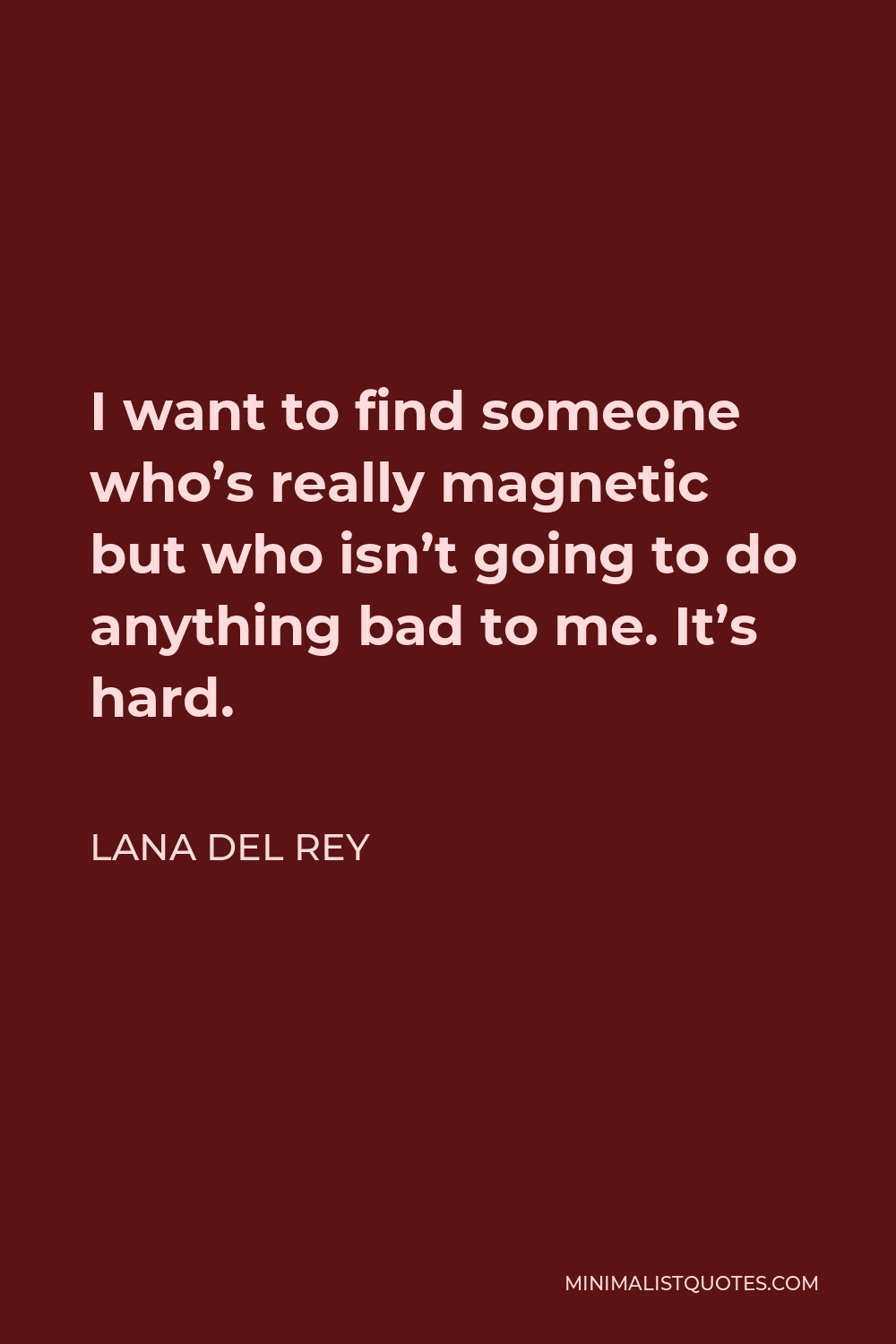 Lana Del Rey Quote - I want to find someone who’s really magnetic but who isn’t going to do anything bad to me. It’s hard.