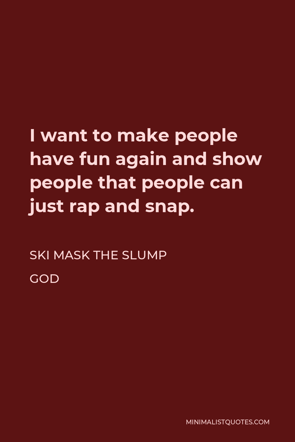 Ski Mask the Slump God Quote - I want to make people have fun again and show people that people can just rap and snap.