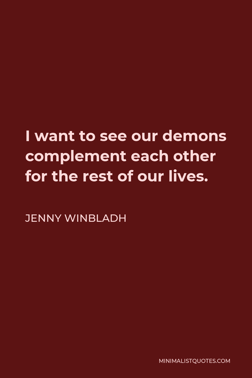 Jenny Winbladh Quote - I want to see our demons complement each other for the rest of our lives.