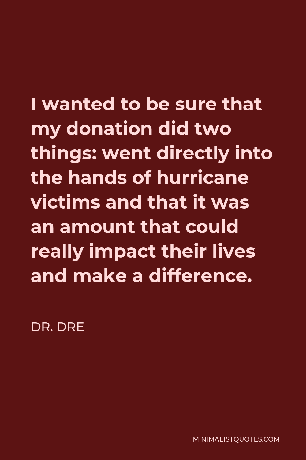 Dr. Dre Quote - I wanted to be sure that my donation did two things: went directly into the hands of hurricane victims and that it was an amount that could really impact their lives and make a difference.