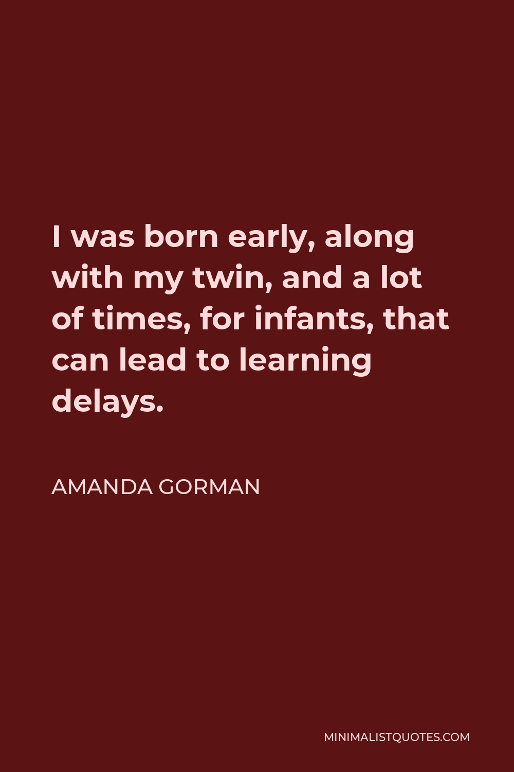 Amanda Gorman Quote - I was born early, along with my twin, and a lot of times, for infants, that can lead to learning delays.