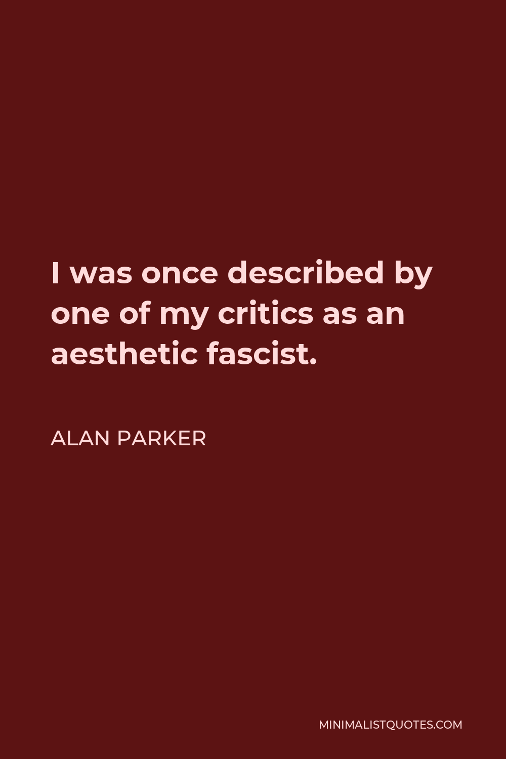 Alan Parker Quote - I was once described by one of my critics as an aesthetic fascist.