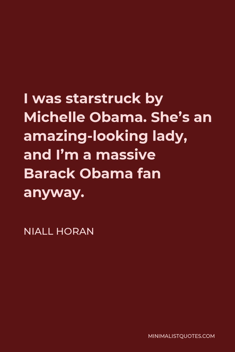 Niall Horan Quote - I was starstruck by Michelle Obama. She’s an amazing-looking lady, and I’m a massive Barack Obama fan anyway.