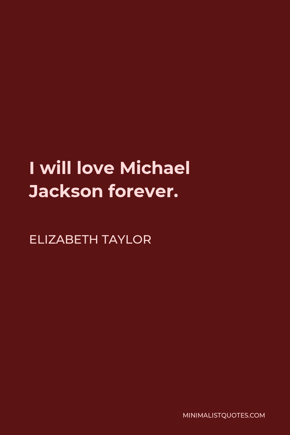 Elizabeth Taylor Quote - I will love Michael Jackson forever.