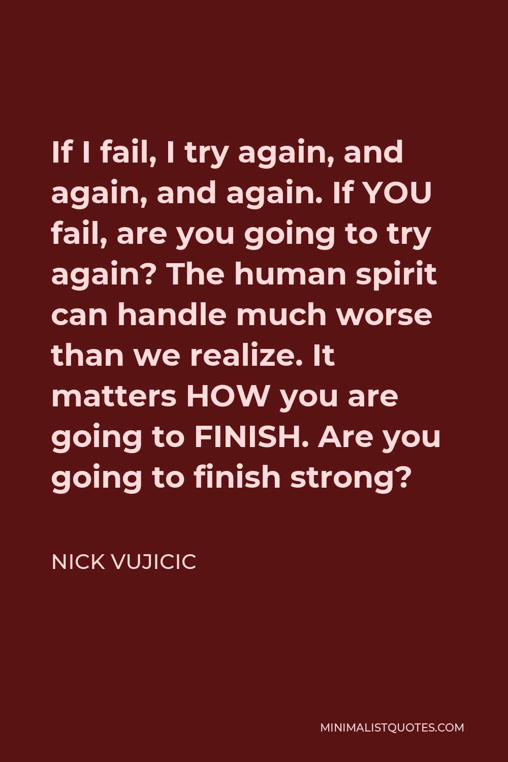 Nick Vujicic Quote - If I fail, I try again, and again, and again.