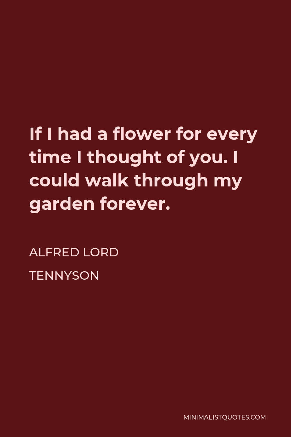 Alfred Lord Tennyson Quote: If I had a flower for every time I thought ...
