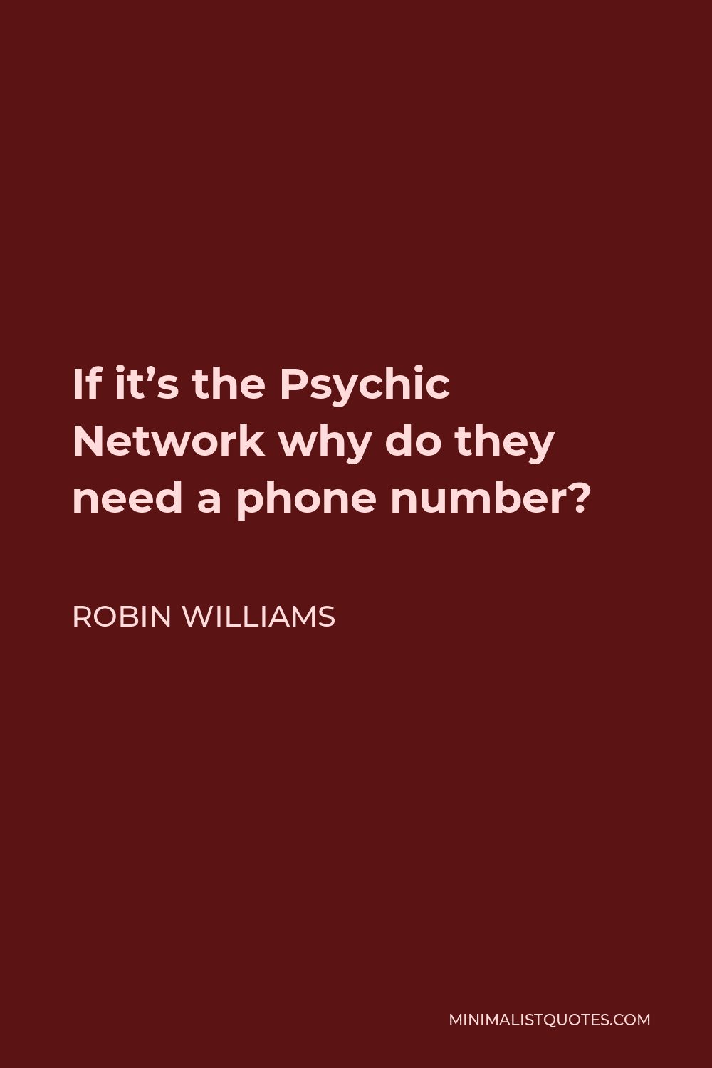 Robin Williams Quote - If it’s the Psychic Network why do they need a phone number?