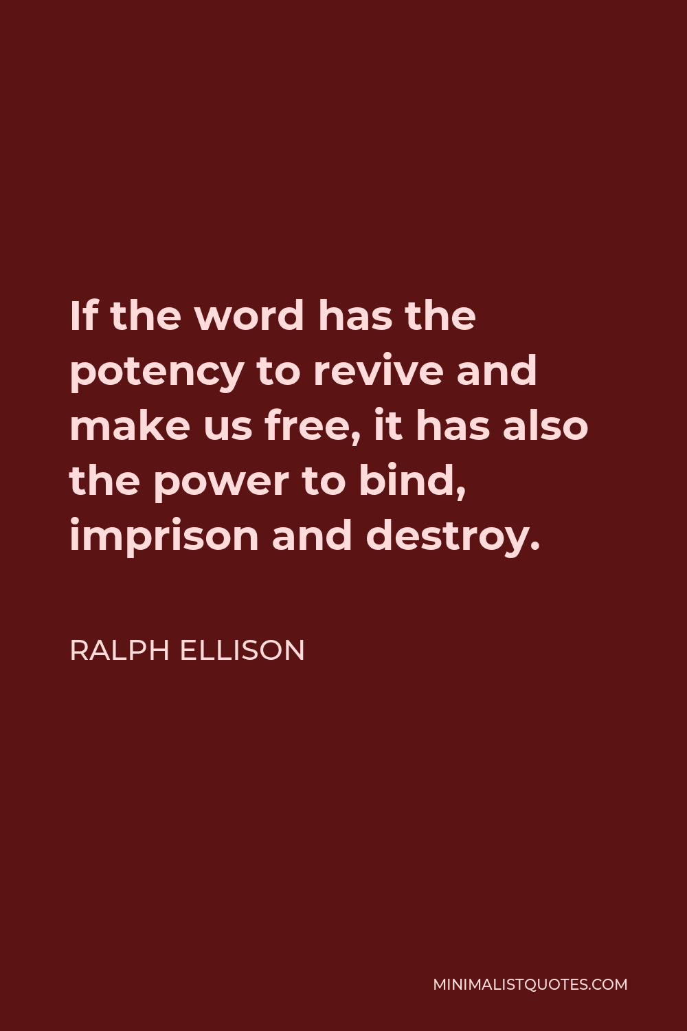 Ralph Ellison Quote - If the word has the potency to revive and make us free, it has also the power to bind, imprison and destroy.