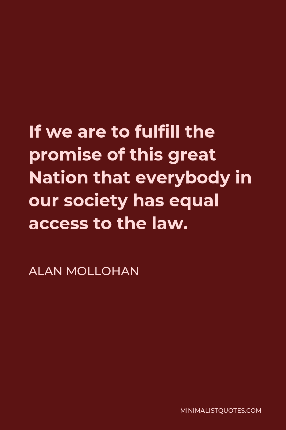 Alan Mollohan Quote - If we are to fulfill the promise of this great Nation that everybody in our society has equal access to the law.
