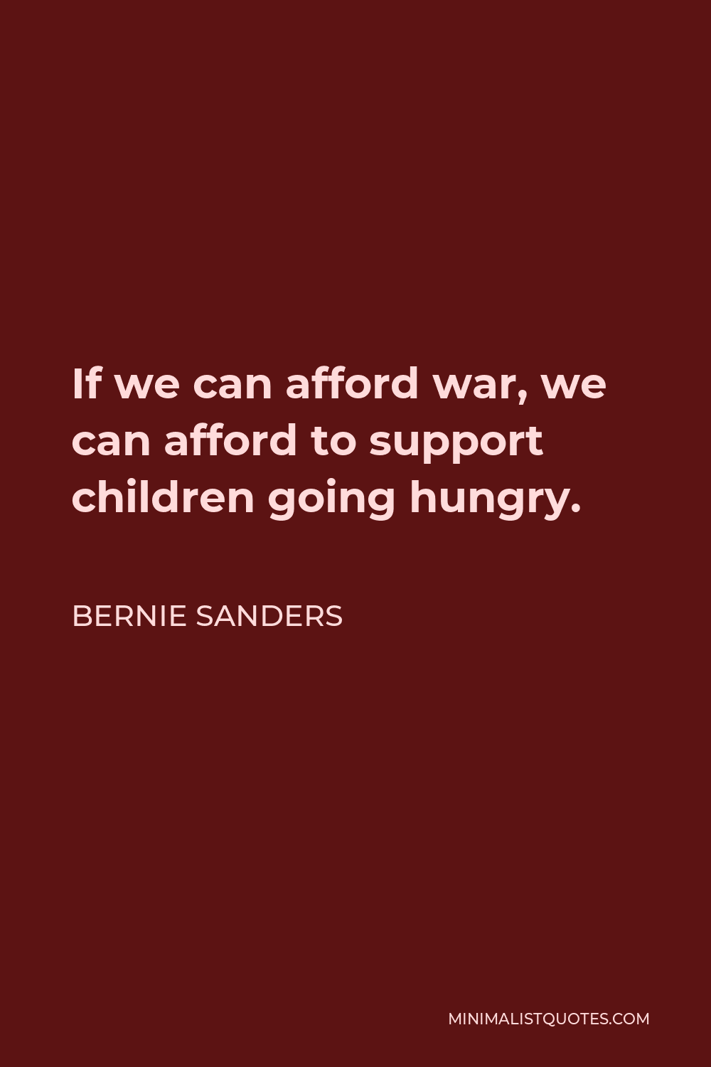 Bernie Sanders Quote - If we can afford war, we can afford to support children going hungry.
