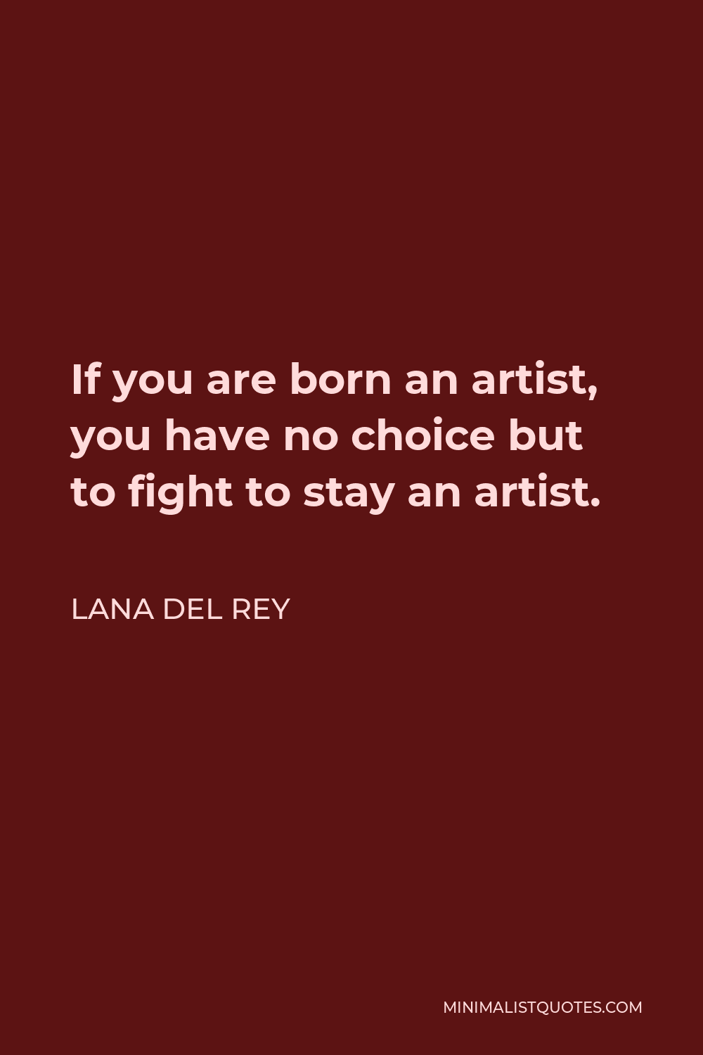 Lana Del Rey Quote - If you are born an artist, you have no choice but to fight to stay an artist.
