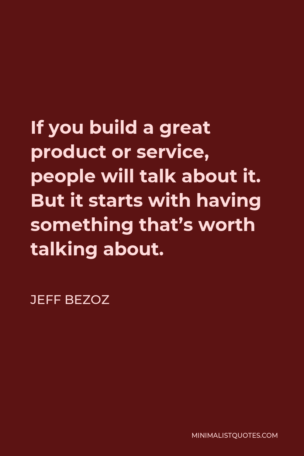 Jeff Bezoz Quote - If you build a great product or service, people will talk about it. But it starts with having something that’s worth talking about.